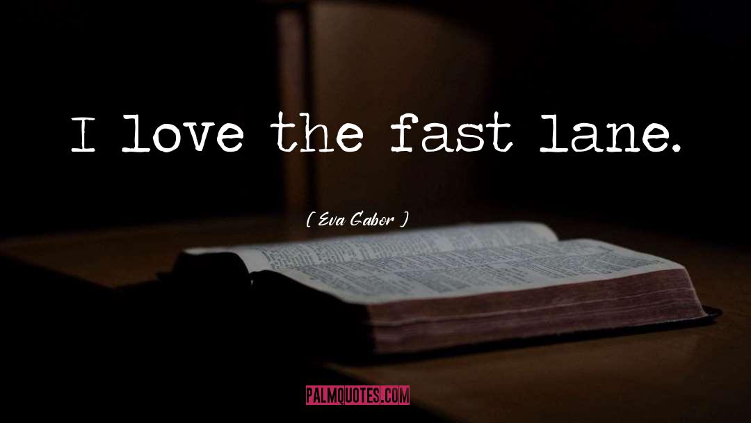 Fast Lane quotes by Eva Gabor