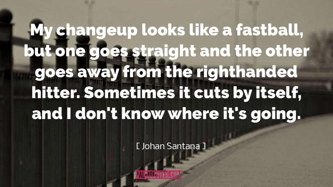 Fastballs quotes by Johan Santana