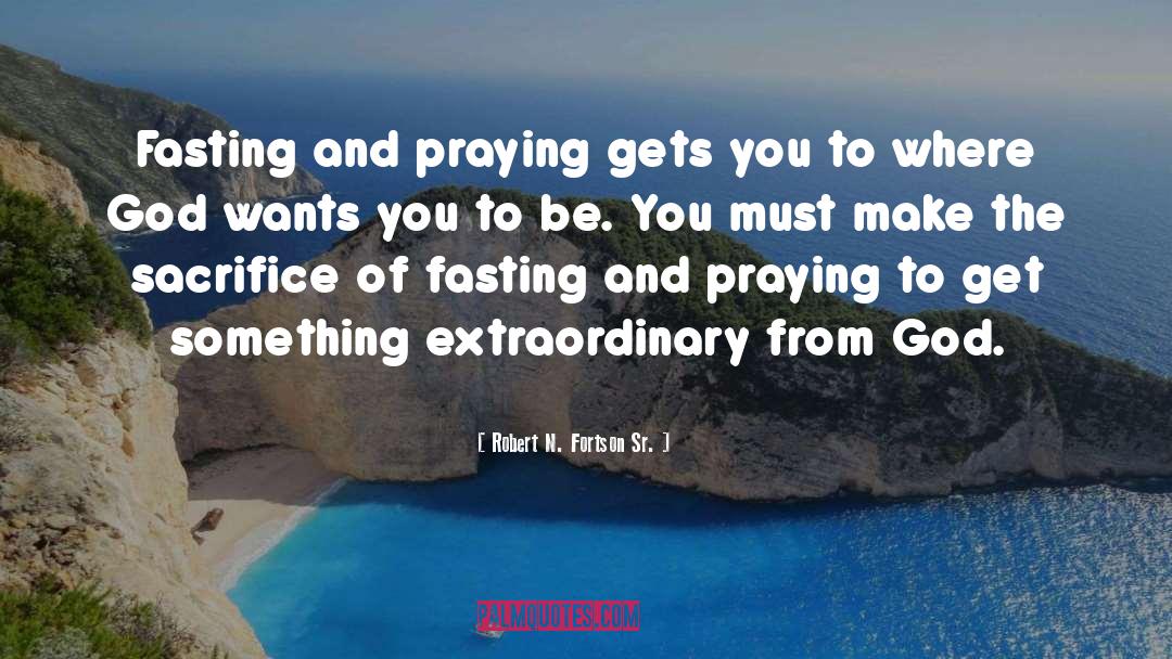 Fasting And Praying quotes by Robert N. Fortson Sr.