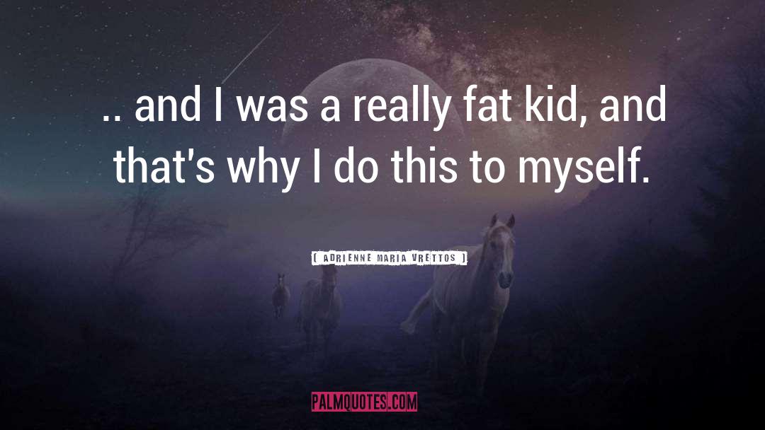Fat Kid quotes by Adrienne Maria Vrettos