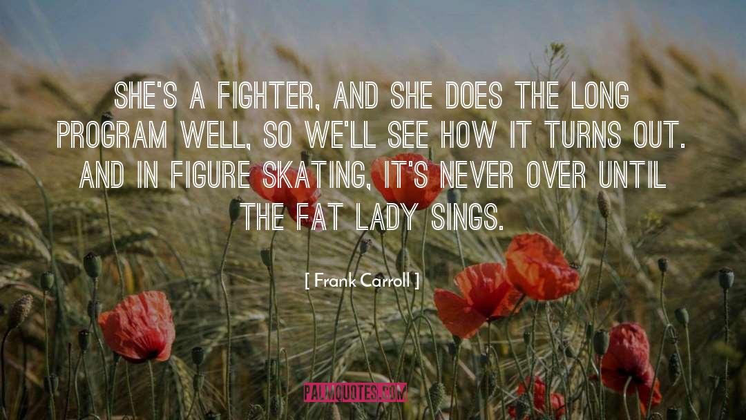 Fat Lady quotes by Frank Carroll