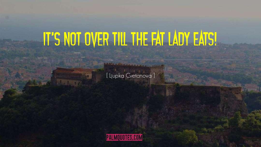 Fat Lady quotes by Ljupka Cvetanova