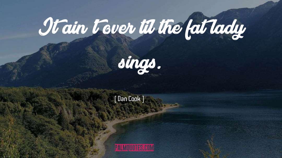 Fat Lady quotes by Dan Cook