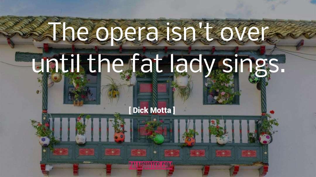 Fat Lady quotes by Dick Motta