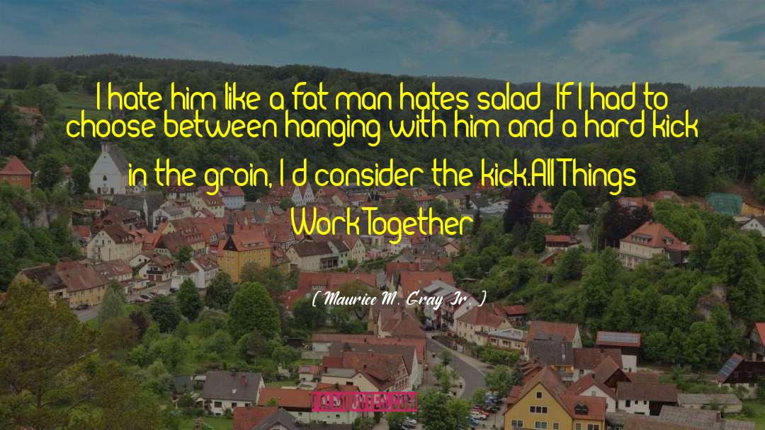 Fat Man quotes by Maurice M. Gray Jr.