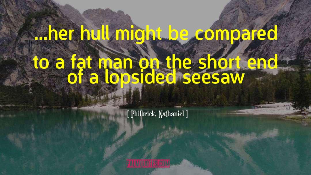 Fat Man quotes by Philbrick, Nathaniel