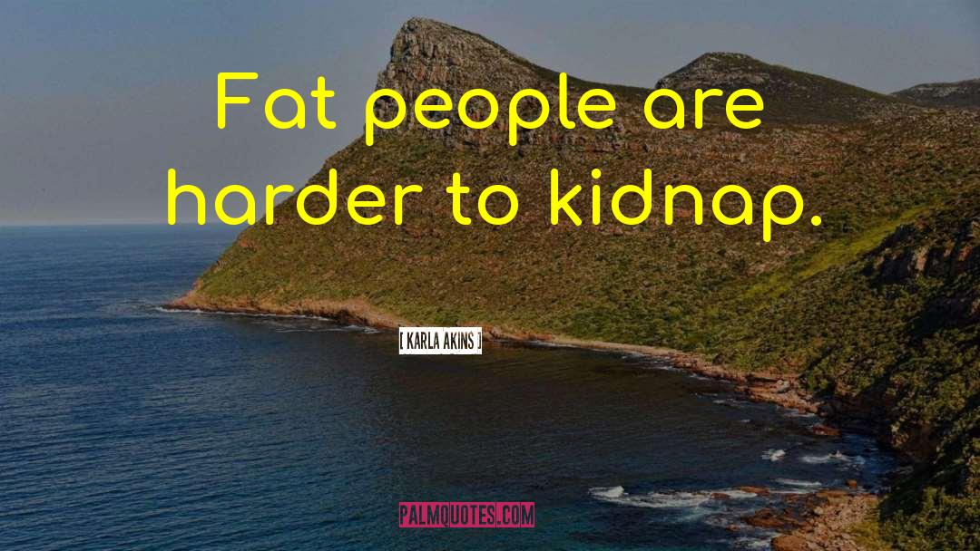 Fat People quotes by Karla Akins