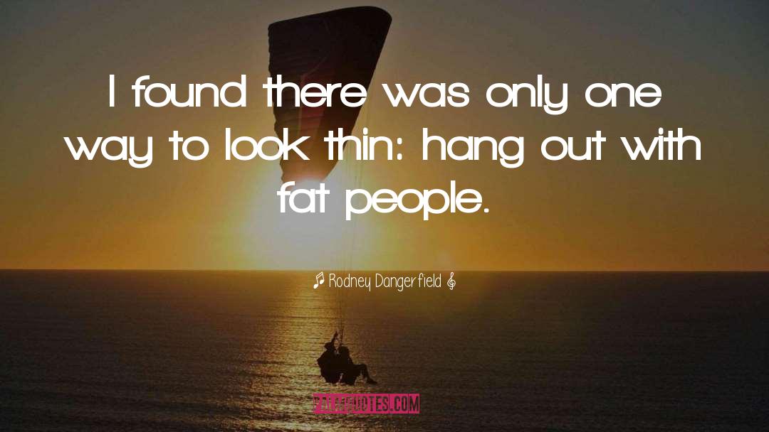 Fat People quotes by Rodney Dangerfield