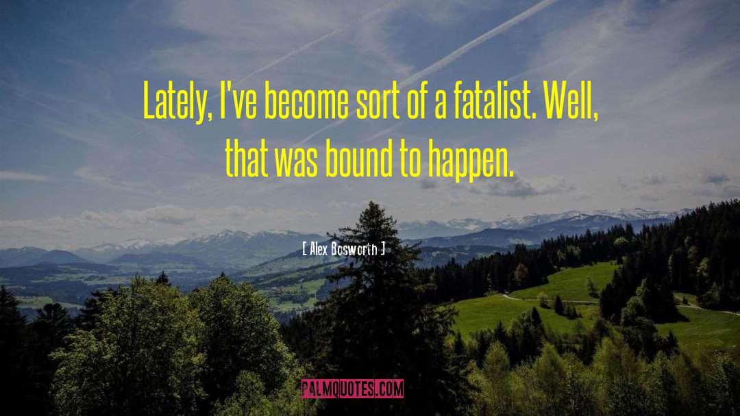 Fatalist quotes by Alex Bosworth