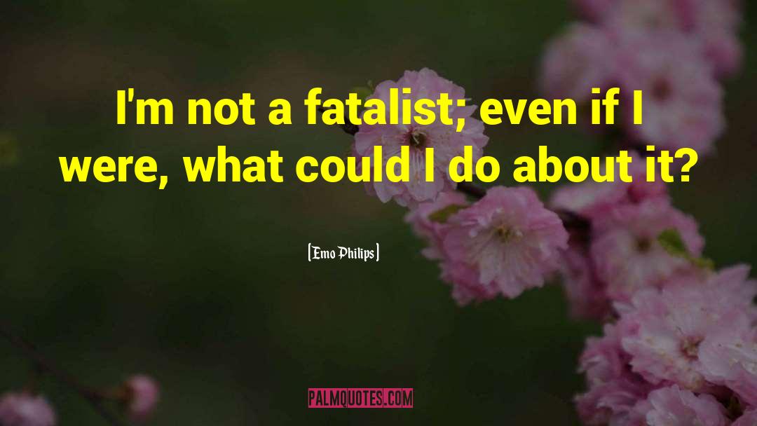 Fatalist quotes by Emo Philips