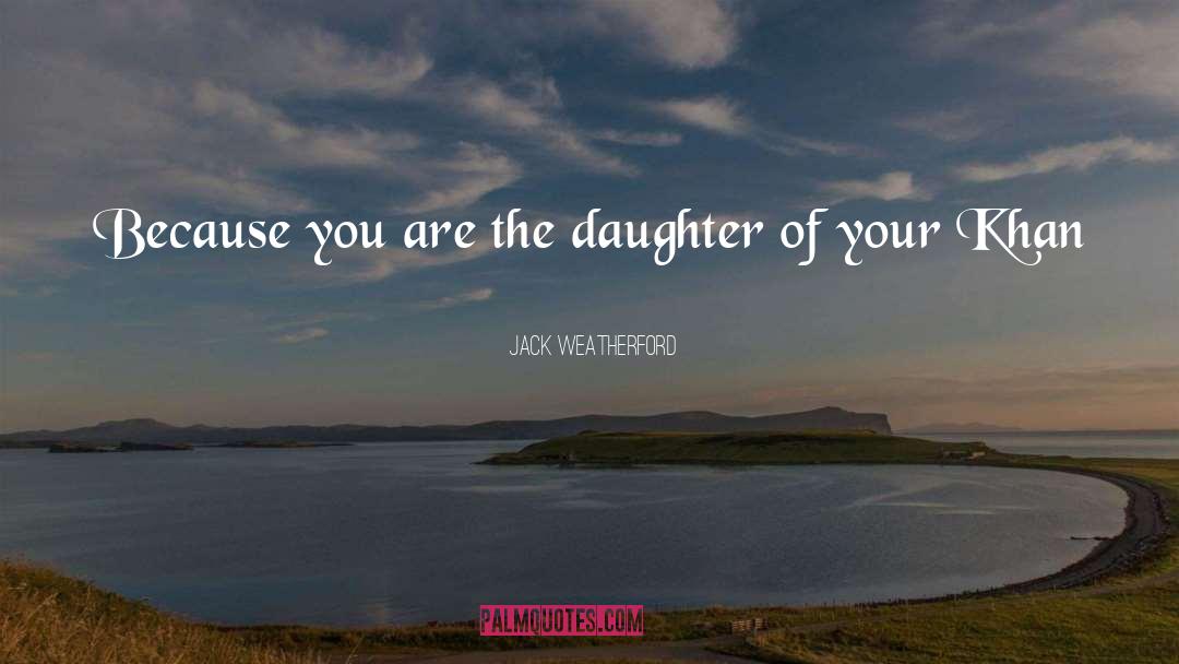 Father Daughter Relationship quotes by Jack Weatherford