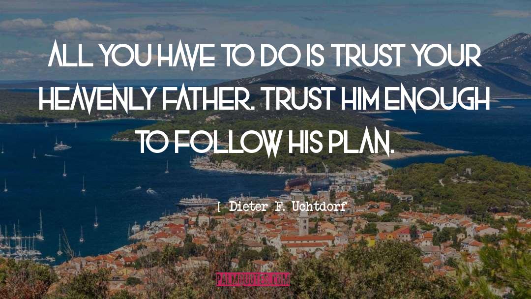 Father Keating quotes by Dieter F. Uchtdorf