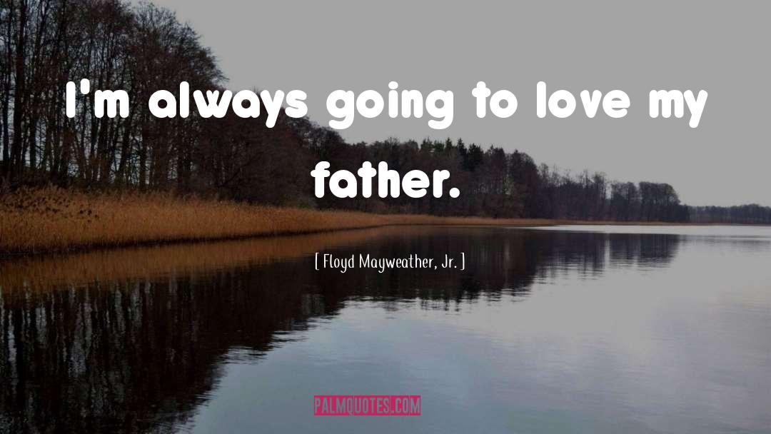 Father quotes by Floyd Mayweather, Jr.