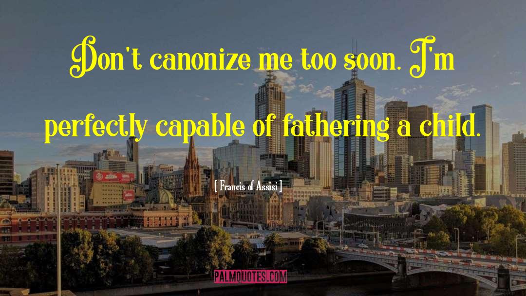 Fathering quotes by Francis Of Assisi