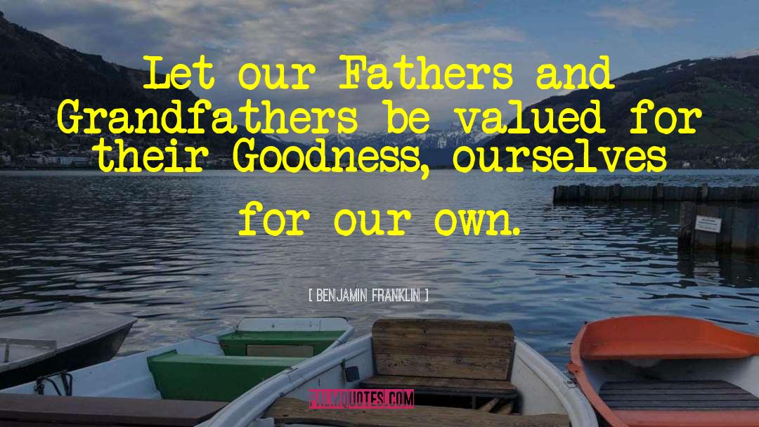 Fathers And Grandfathers quotes by Benjamin Franklin