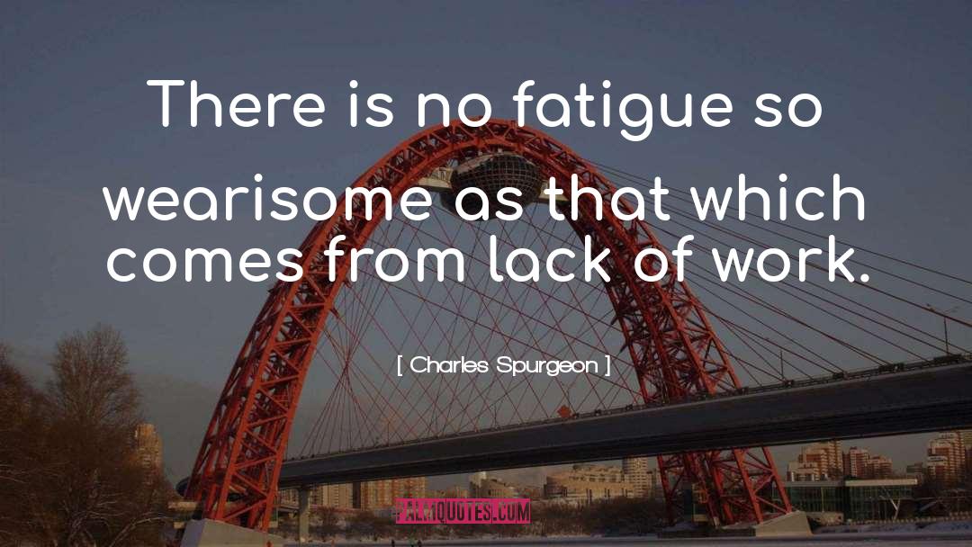 Fatigue quotes by Charles Spurgeon