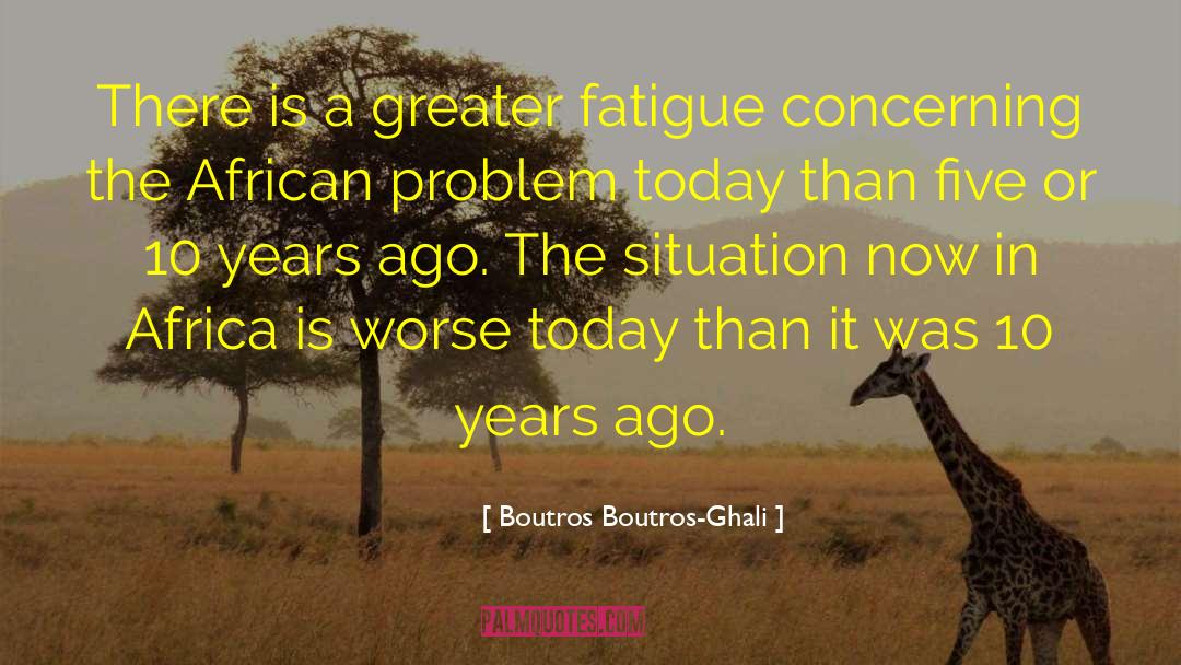 Fatigue quotes by Boutros Boutros-Ghali