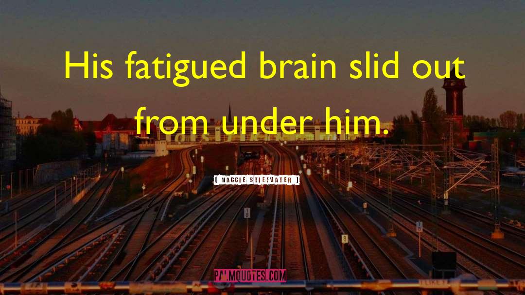 Fatigued quotes by Maggie Stiefvater