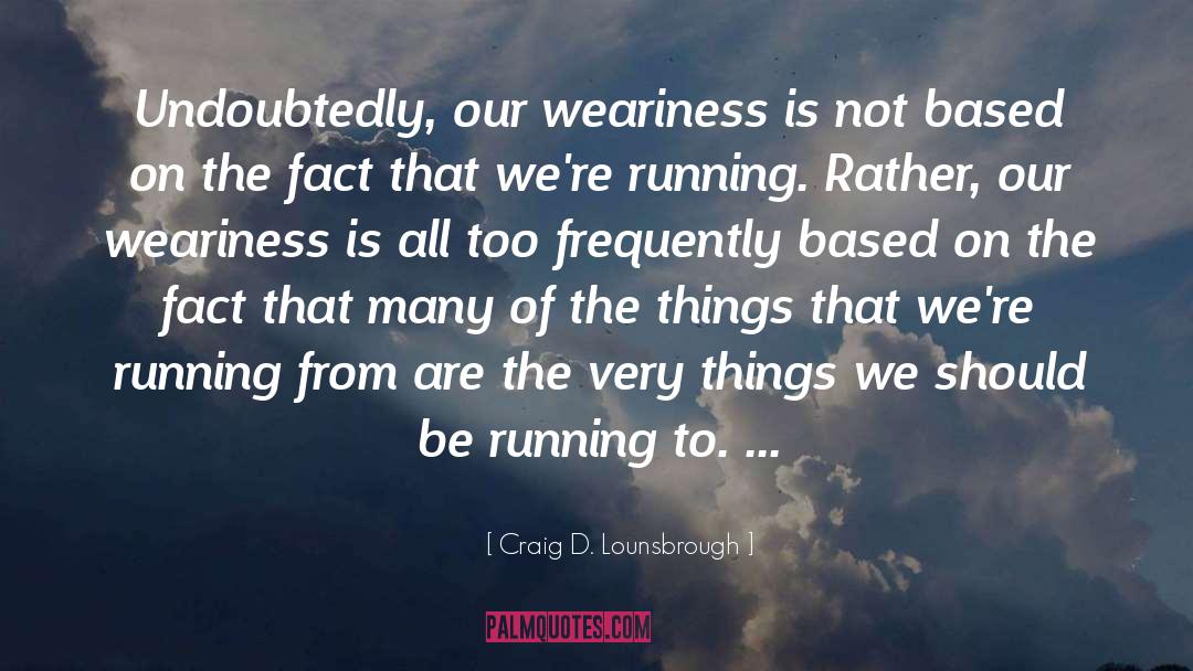 Fatigued quotes by Craig D. Lounsbrough