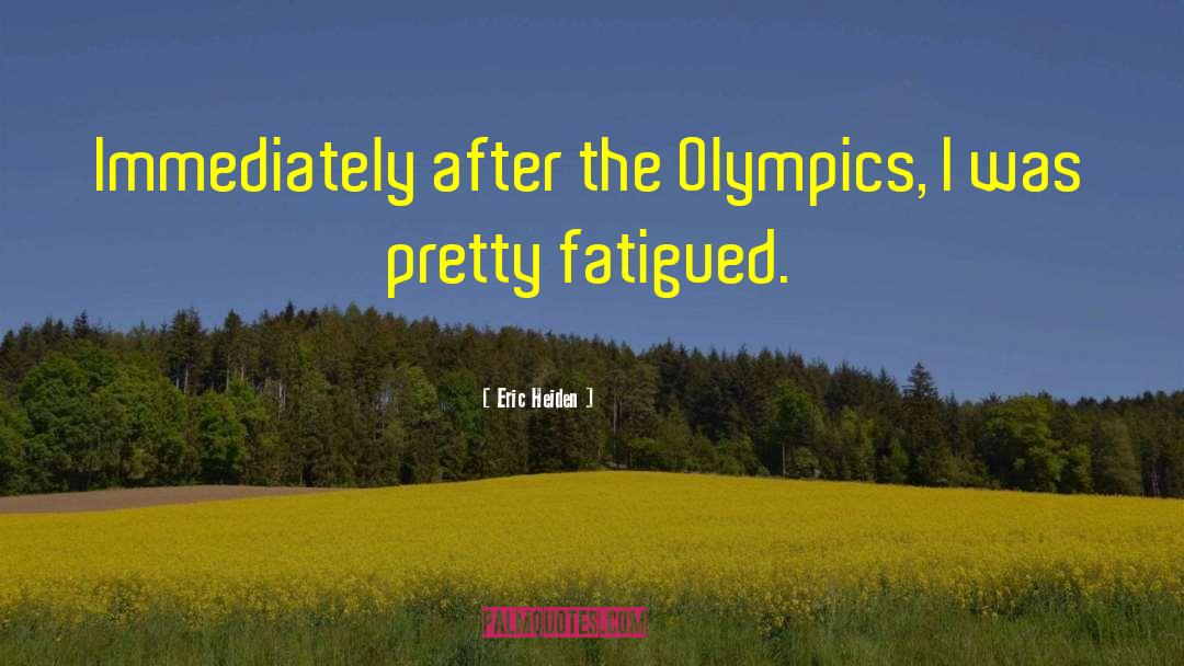 Fatigued quotes by Eric Heiden