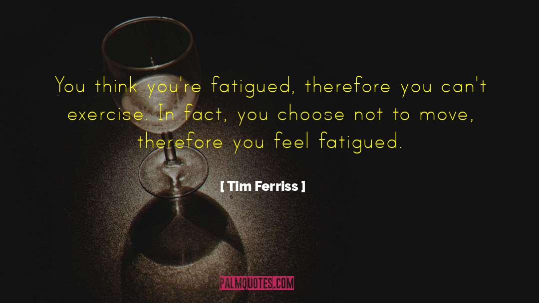 Fatigued quotes by Tim Ferriss