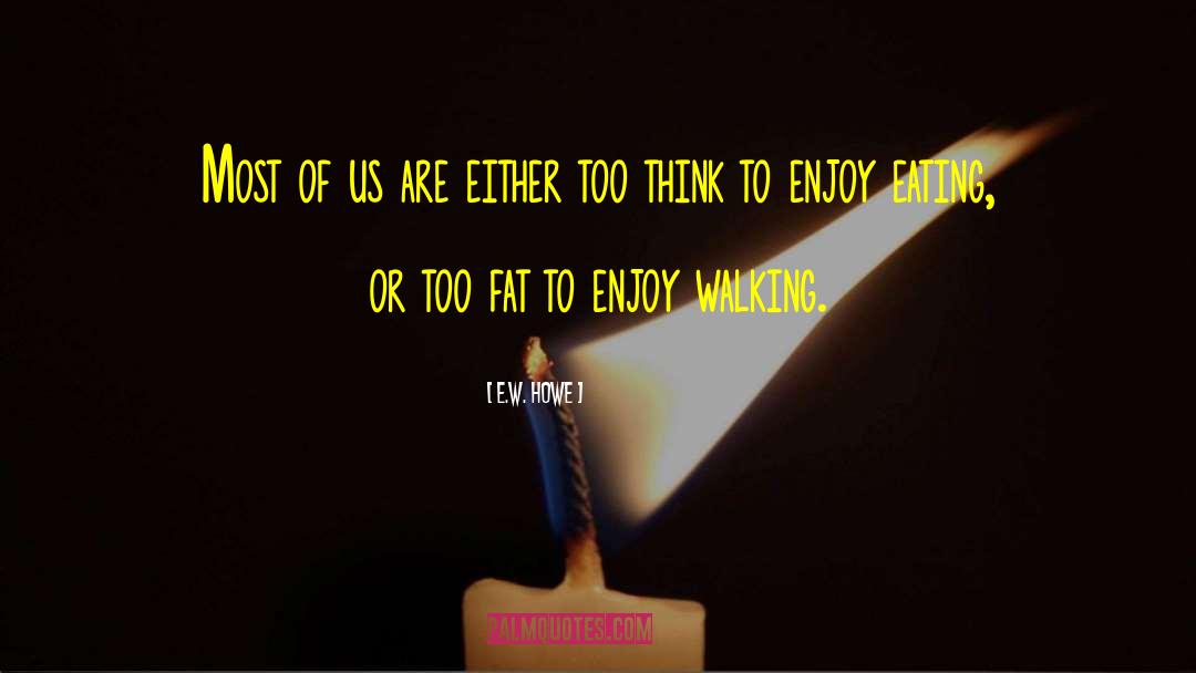 Fats quotes by E.W. Howe