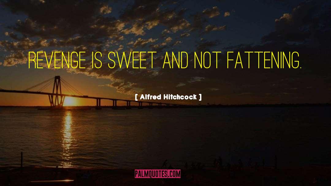 Fattening quotes by Alfred Hitchcock