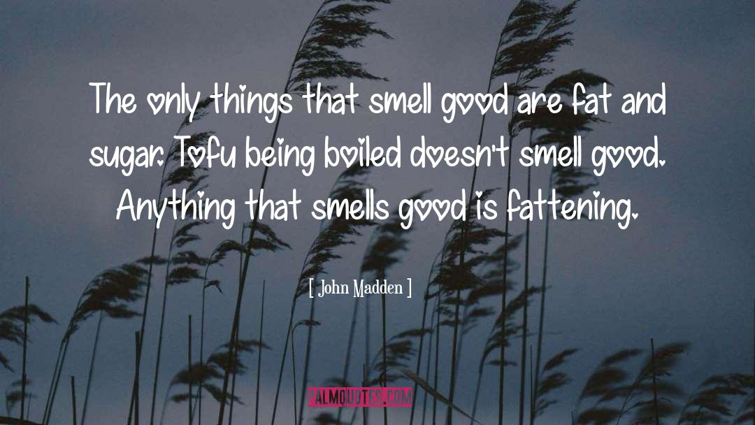Fattening quotes by John Madden
