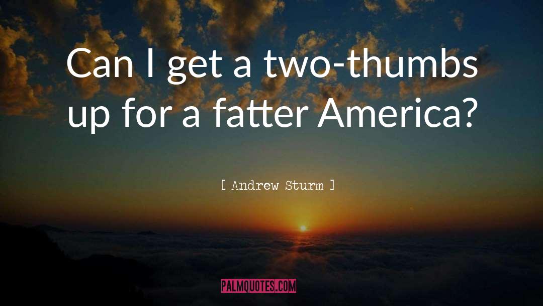 Fatter quotes by Andrew Sturm