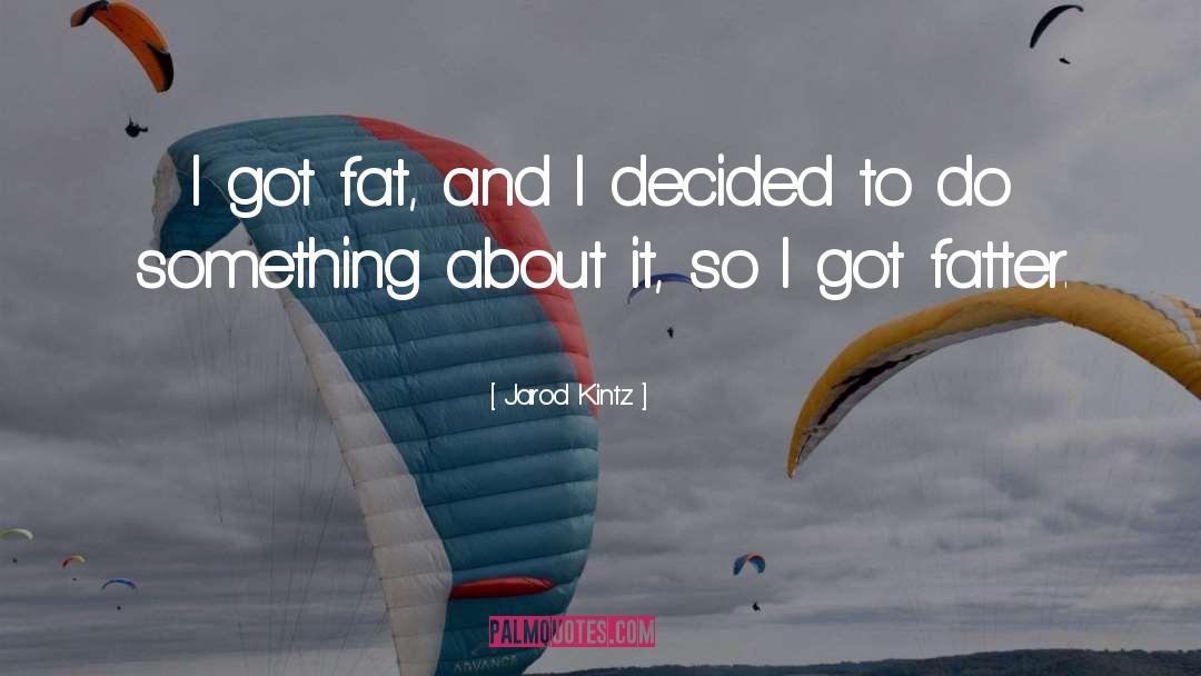 Fatter quotes by Jarod Kintz