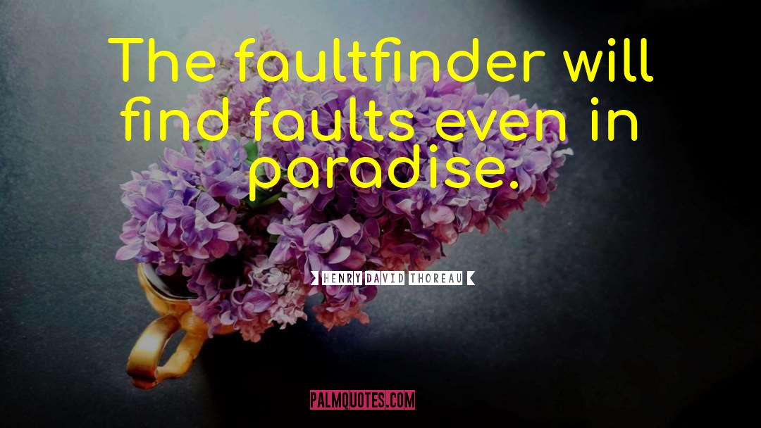 Fault Finders quotes by Henry David Thoreau