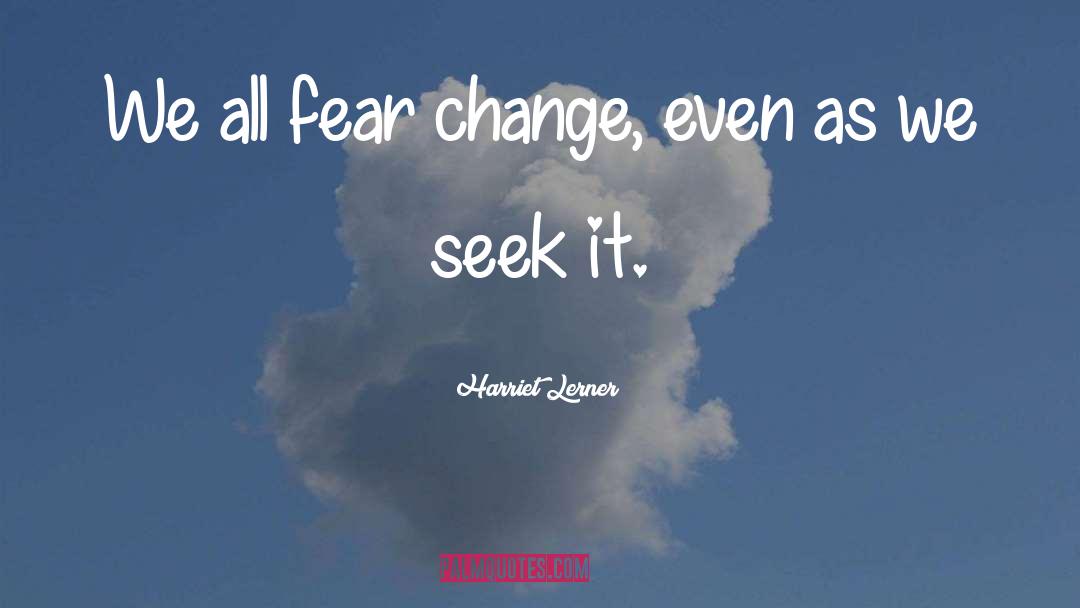 Fear Change quotes by Harriet Lerner