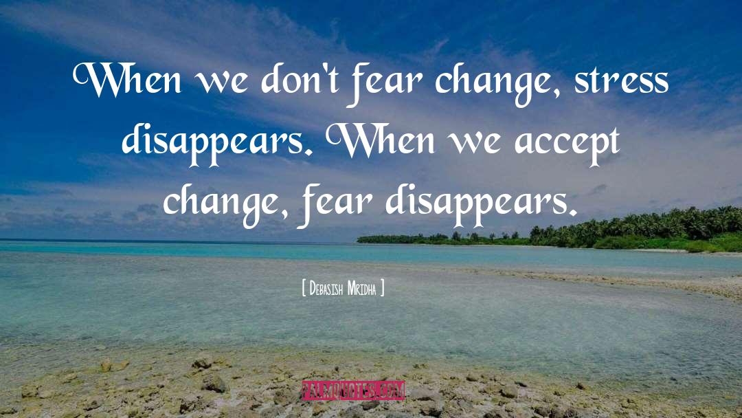 Fear Change quotes by Debasish Mridha