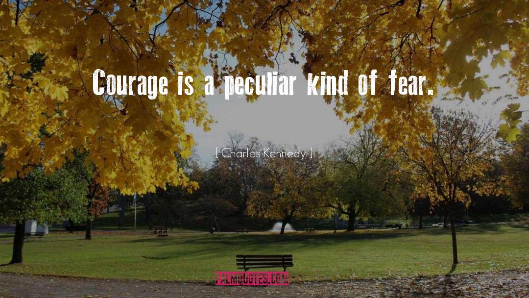 Fear Courage quotes by Charles Kennedy