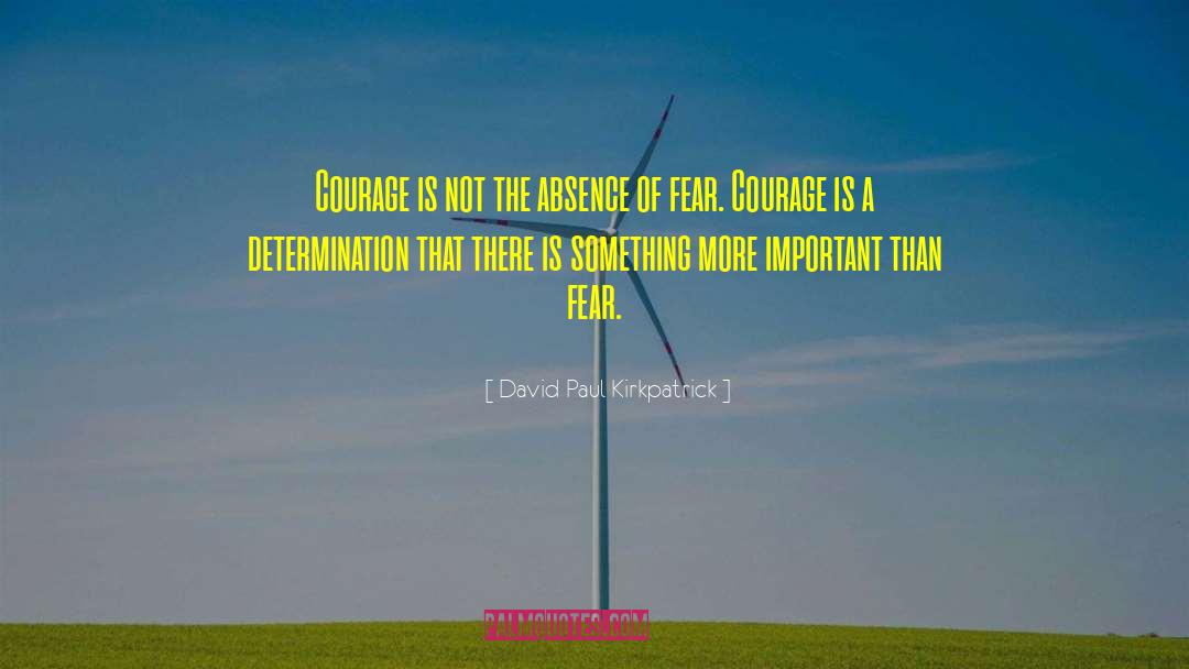 Fear Courage quotes by David Paul Kirkpatrick