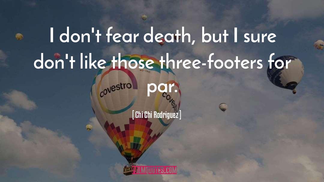 Fear Death quotes by Chi Chi Rodriguez