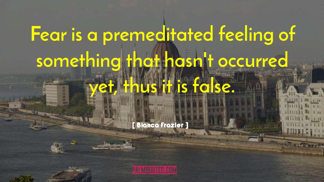 Fear Is A False Perception quotes by Bianca Frazier