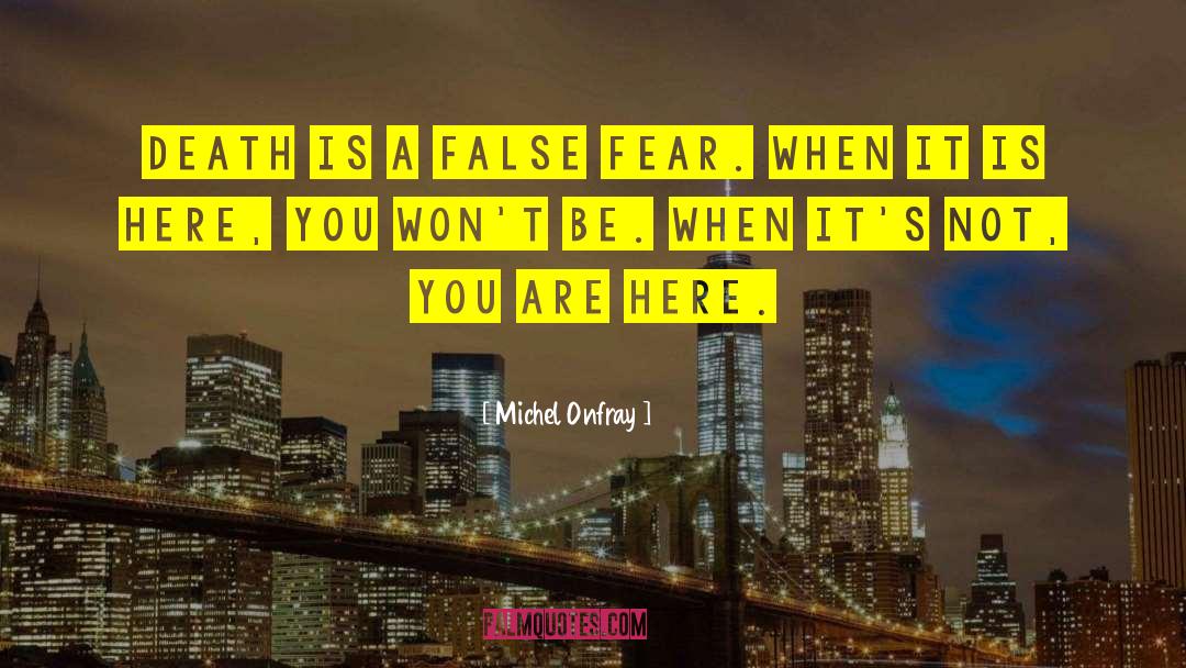 Fear Is A False Perception quotes by Michel Onfray