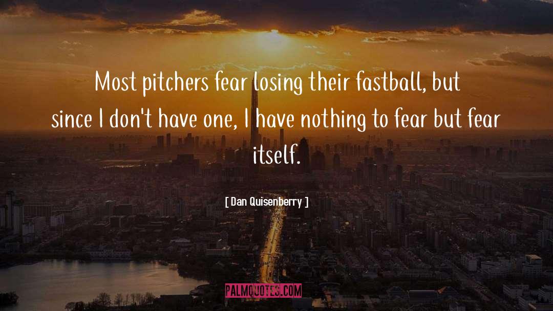 Fear Nothng quotes by Dan Quisenberry