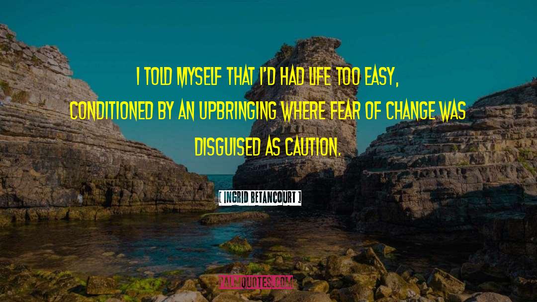Fear Of Change quotes by Ingrid Betancourt