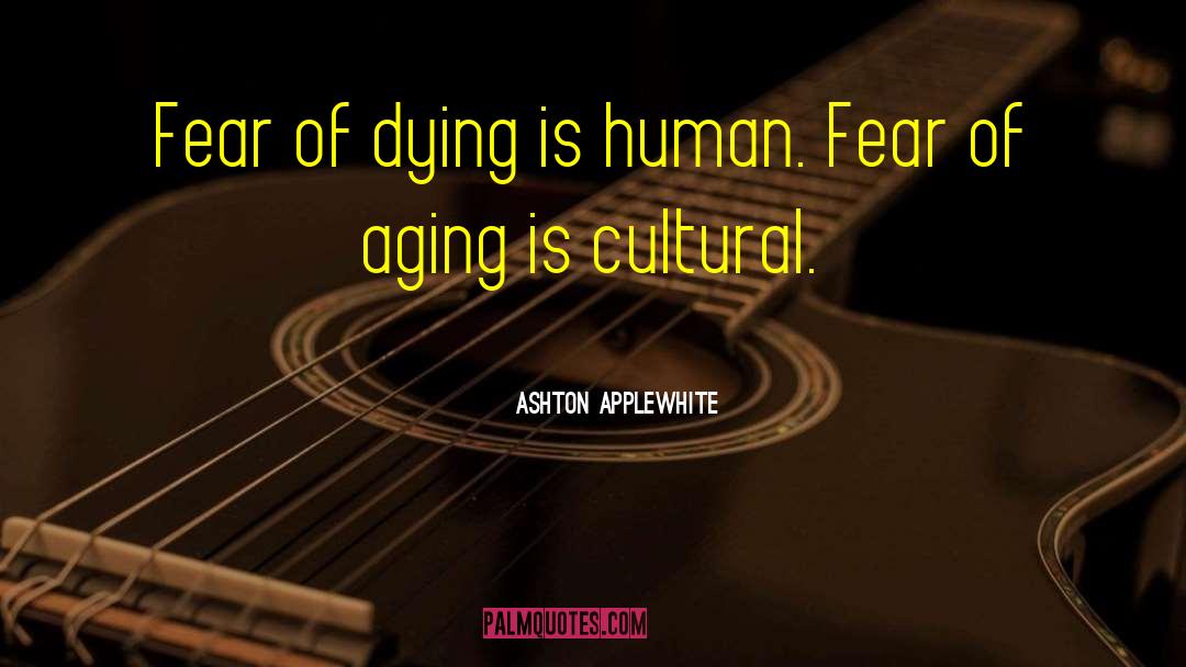 Fear Of Dying quotes by Ashton Applewhite