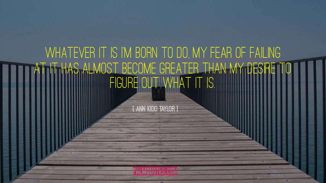 Fear Of Failing quotes by Ann Kidd Taylor