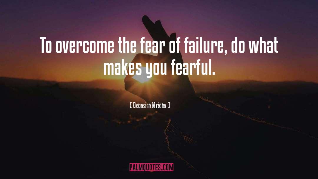 Fear Of Failure quotes by Debasish Mridha