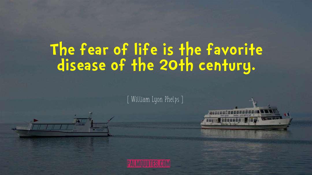 Fear Of Life quotes by William Lyon Phelps