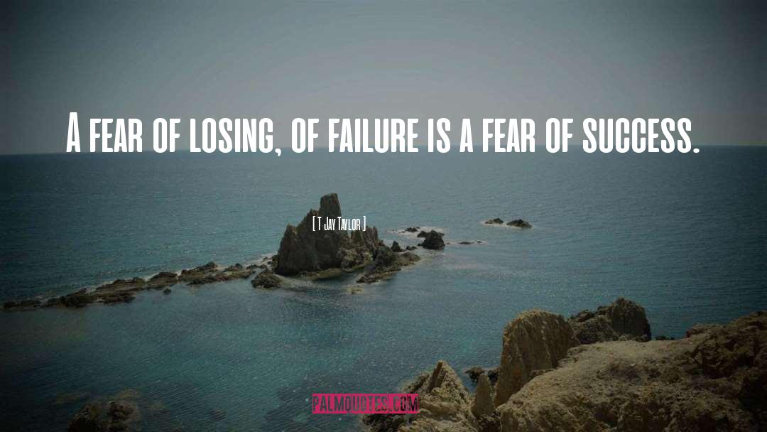 Fear Of Losing quotes by T Jay Taylor