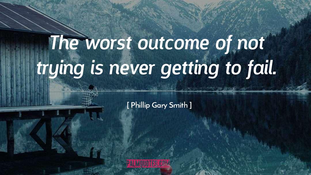 Fear Of Starting Over quotes by Phillip Gary Smith