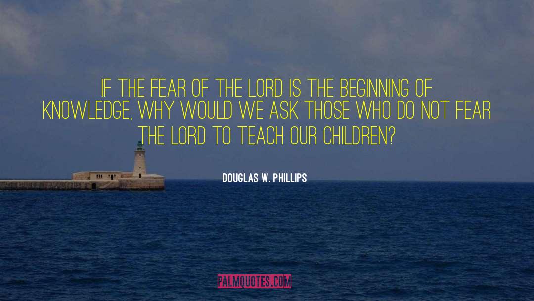 Fear Of The Lord quotes by Douglas W. Phillips