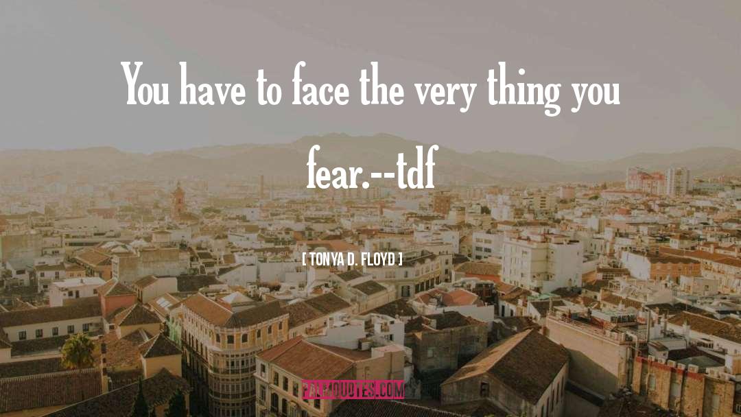Fear quotes by Tonya D. Floyd