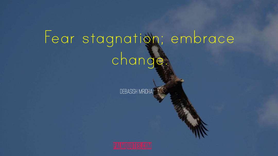 Fear Stagnation quotes by Debasish Mridha