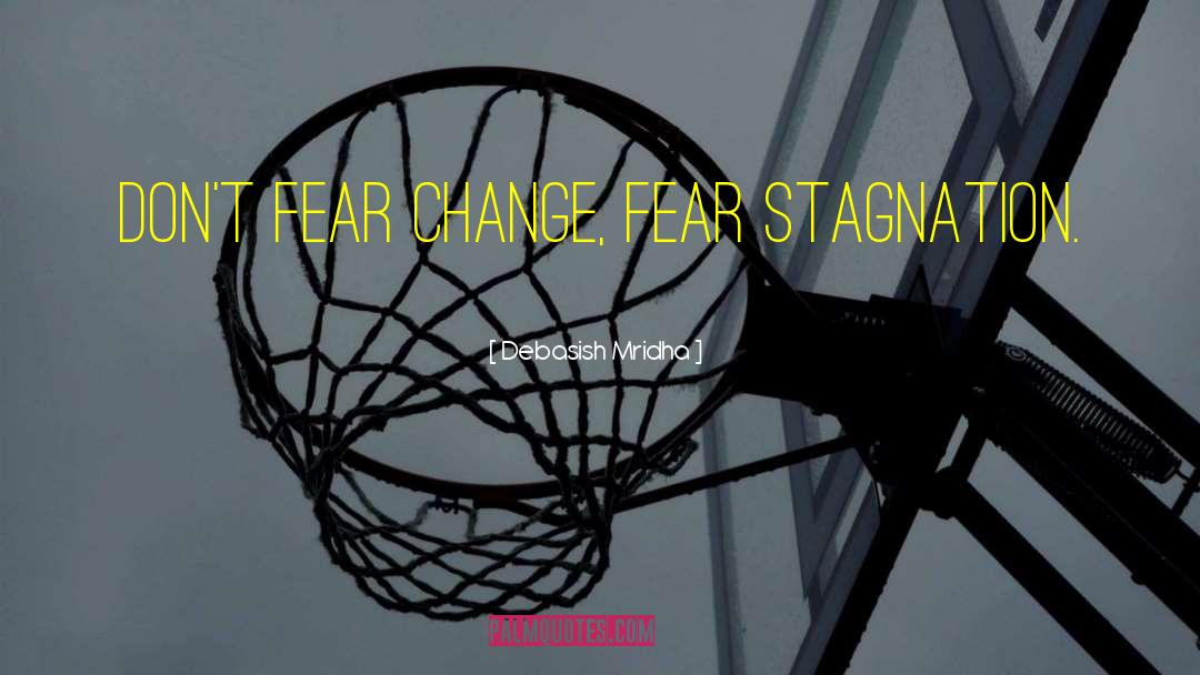 Fear Stagnation quotes by Debasish Mridha